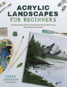 Acrylic Landscapes for Beginners (Your Step-by-Step Guide to Painting Scenic Drives, Misty Forests, Snowy Mountains and More) by Sarah Johnston, 9781645678533