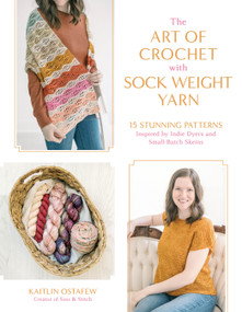 The Art of Crochet with Sock Weight Yarn (15 Stunning Patterns Inspired by Indie Dyers and Small-Batch Skeins) by Kaitlin Ostafew, 9798890039828