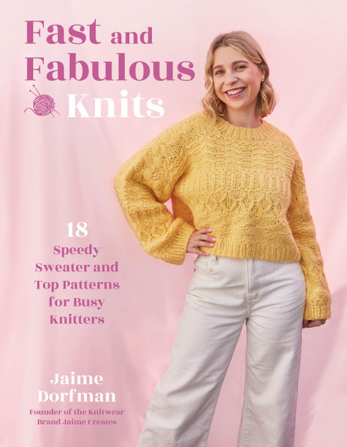 Fast and Fabulous Knits (18 Speedy Sweater and Top Patterns for Busy Knitters) by Jaime Dorfman, 9798890039842