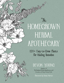 The Homegrown Herbal Apothecary (120+ Easy-to-Grow Plants for Healing Remedies) by Devon Young, 9781645678649