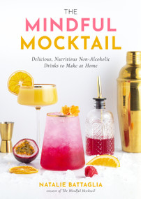 The Mindful Mocktail (Delicious, Nutritious Non-Alcoholic Drinks to Make at Home) by Natalie Battaglia, 9781645679394
