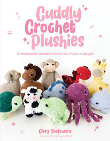 Cuddly Crochet Plushies (30 Patterns for Adorable Animals You'll Love to Snuggle) by Glory Shofowora, 9781645678762