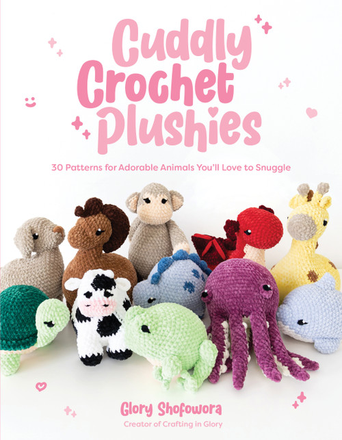 Cuddly Crochet Plushies (30 Patterns for Adorable Animals You'll Love to Snuggle) by Glory Shofowora, 9781645678762