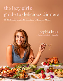 The Lazy Girl's Guide to Delicious Dinners (60 No-Stress, Limited-Mess, Sure-to-Impress Meals) by Sophia Kaur, 9781645679509
