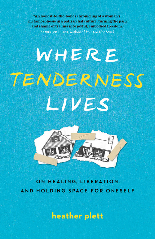 Where Tenderness Lives (On Healing, Liberation, and Holding Space for Oneself) by Heather Plett, 9781774583630