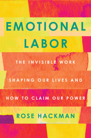 Emotional Labor (The Invisible Work Shaping Our Lives and How to Claim Our Power) - 9781250777379 by Rose Hackman, 9781250777379