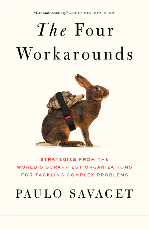 The Four Workarounds (Strategies from the World's Scrappiest Organizations for Tackling Complex Problems) - 9781250827081 by Paulo Savaget, 9781250827081