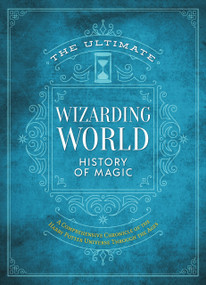 The Ultimate Wizarding World History of Magic (A comprehensive chronicle of the Harry Potter universe through the ages) by The Editors of MuggleNet, 9781956403497