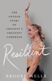 Resilient (The Untold Story of CrossFit's Greatest Comeback) by Brooke Wells, 9781250289407