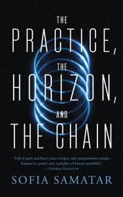 The Practice, the Horizon, and the Chain by Sofia Samatar, 9781250881809