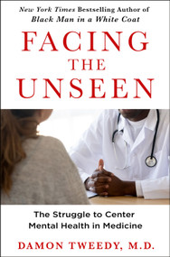 Facing the Unseen (The Struggle to Center Mental Health in Medicine) by Damon Tweedy, M.D., 9781250284891