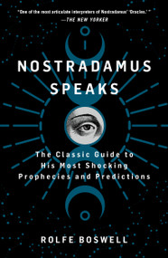 Nostradamus Speaks (The Classic Guide to His Most Shocking Prophecies and Predictions) by Rolfe Boswell, 9781250325280