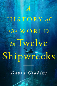 A History of the World in Twelve Shipwrecks by David Gibbins, 9781250325372
