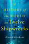 A History of the World in Twelve Shipwrecks by David Gibbins, 9781250325372