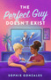 The Perfect Guy Doesn't Exist (A Novel) by Sophie Gonzales, 9781250819185