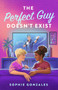 The Perfect Guy Doesn't Exist (A Novel) by Sophie Gonzales, 9781250819185