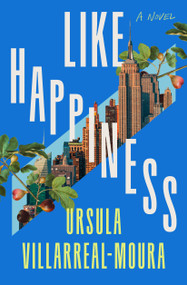 Like Happiness (A Novel) by Ursula Villarreal-Moura, 9781250882837