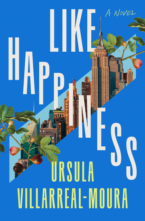 Like Happiness (A Novel) by Ursula Villarreal-Moura, 9781250882837