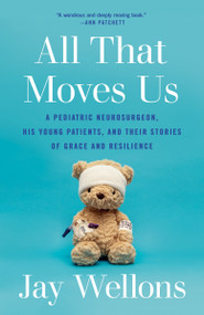All That Moves Us (A Pediatric Neurosurgeon, His Young Patients, and Their Stories of Grace and Resilience) - 9780593243381 by Jay Wellons, 9780593243381