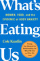 What's Eating Us (Women, Food, and the Epidemic of Body Anxiety) - 9781250858573 by Cole Kazdin, 9781250858573