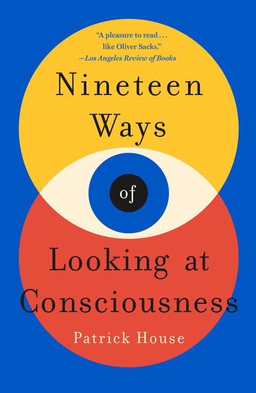 Nineteen Ways of Looking at Consciousness - 9781250151193 by Patrick House, 9781250151193
