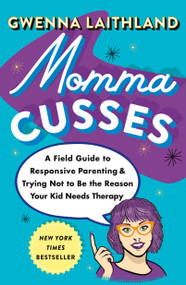 Momma Cusses (A Field Guide to Responsive Parenting & Trying Not to Be the Reason Your Kid Needs Therapy) by Gwenna Laithland, 9781250882660