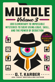 Murdle: Volume 3 (100 Elementary to Impossible Mysteries to Solve Using Logic, Skill, and the Power of Deduction) by G. T. Karber, 9781250892331