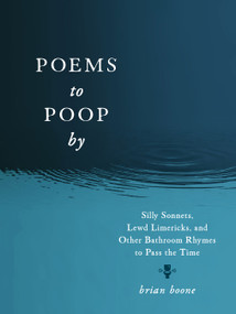 Poems to Poop by (Silly Sonnets, Lewd Limericks, and Other Bathroom Rhymes to Pass the Time) by Brian Boone, 9781250324023