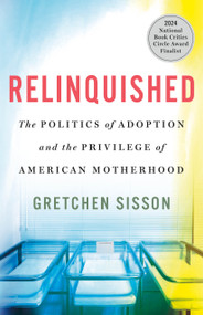 Relinquished (The Politics of Adoption and the Privilege of American Motherhood) by Gretchen Sisson, 9781250286772