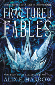 Fractured Fables (Containing A Spindle Splintered and A Mirror Mended) by Alix E. Harrow, 9781250905758