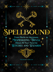Spellbound (From Merlin to Hermione, Mesmerizing Trivia About All Your Favorite Witches and Wizards) by Winifred Owens, 9781250323941
