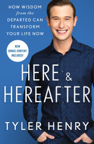 Here & Hereafter (How Wisdom from the Departed Can Transform Your Life Now) - 9781250796790 by Tyler Henry, 9781250796790