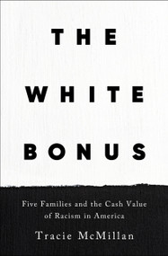 The White Bonus (Five Families and the Cash Value of Racism in America) by Tracie McMillan, 9781250619426