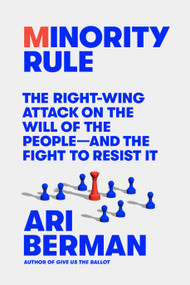Minority Rule (The Right-Wing Attack on the Will of the People-and the Fight to Resist It) by Ari Berman, 9780374600211