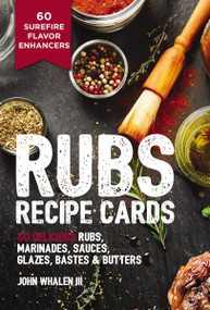 Rubs Recipe Cards (60 Delicious Marinades, Sauces, Seasonings, Glazes and   Bastes) by John Whalen III, 9781646432684