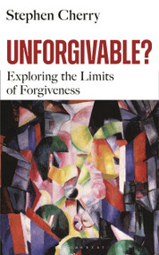 Unforgivable? (Exploring the Limits of Forgiveness) by Stephen Cherry, 9781399401326