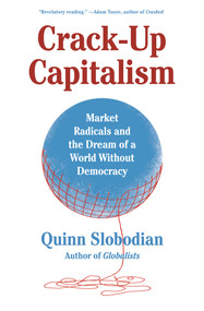 Crack-Up Capitalism (Market Radicals and the Dream of a World Without Democracy) - 9781250871855 by Quinn Slobodian, 9781250871855