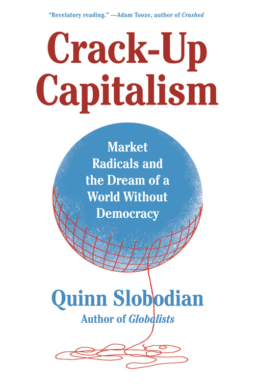 Crack-Up Capitalism (Market Radicals and the Dream of a World Without Democracy) - 9781250871855 by Quinn Slobodian, 9781250871855