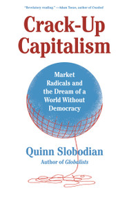 Crack-Up Capitalism (Market Radicals and the Dream of a World Without Democracy) - 9781250871855 by Quinn Slobodian