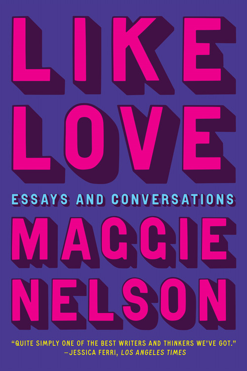 Like Love (Essays and Conversations) by Maggie Nelson, 9781644452813