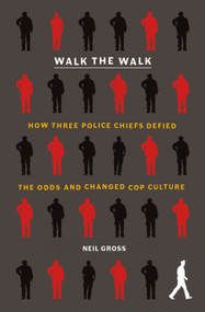 Walk the Walk (How Three Police Chiefs Defied the Odds and Changed Cop Culture) - 9781250871848 by Neil Gross