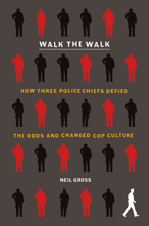 Walk the Walk (How Three Police Chiefs Defied the Odds and Changed Cop Culture) - 9781250871848 by Neil Gross