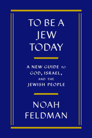 To Be a Jew Today (A New Guide to God, Israel, and the Jewish People) by Noah Feldman, 9780374298340