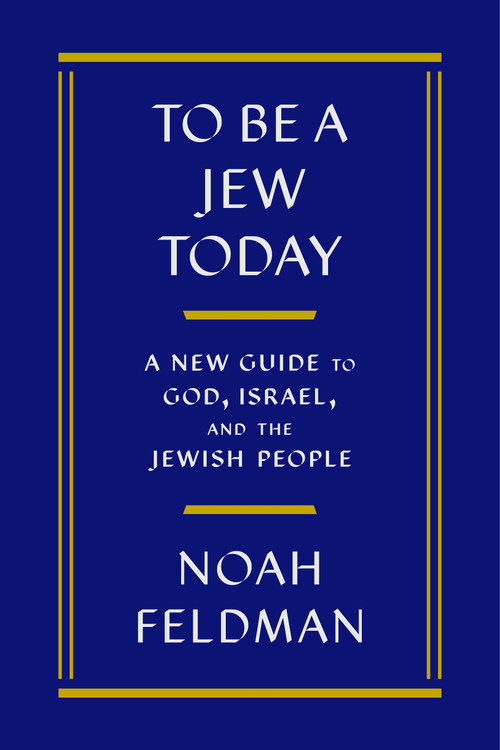 To Be a Jew Today (A New Guide to God, Israel, and the Jewish People) by Noah Feldman, 9780374298340