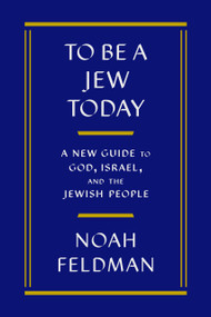 To Be a Jew Today (A New Guide to God, Israel, and the Jewish People) by Noah Feldman, 9780374298340