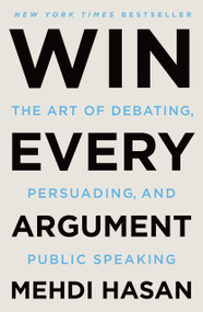 Win Every Argument (The Art of Debating, Persuading, and Public Speaking) - 9781250853462 by Mehdi Hasan