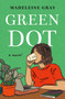 Green Dot (A Novel) by Madeleine Gray, 9781250890597