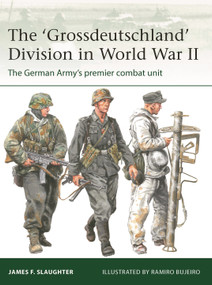 The 'Grossdeutschland' Division in World War II (The German Army's premier combat unit) by James F. Slaughter, Ramiro Bujeiro, 9781472855923