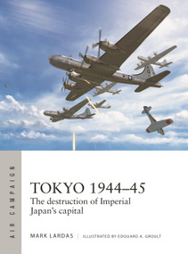 Tokyo 1944-45 (The destruction of Imperial Japan's capital) by Mark Lardas, Edouard A. Groult, 9781472860354