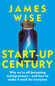 Start-Up Century (Why we're all becoming entrepreneurs - and how to make it work for everyone) by James Wise, 9781399410595